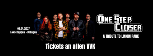 Chester meets Emily – FROM 2000 to ZERO!

Erlebt die ultimative Linkin Park Experience! "One Step Closer - A Tribute To Linkin Park" ist weltweit die einzige Tributeband, die die Ära von Chester Bennington und Emily Armstrong mit drei Frontleuten in einer Show vereint: Sängerin, Sänger und Rapper.
Die Band bringt die Nu-Metal-Legenden zurück auf die Bühne und schlägt die Brücke zwischen der "Hybrid Theory"-Vergangenheit und der "From Zero"-Zukunft.

Durch die einzigartige Besetzung (Female Vocals / Eva Opalla + Male Vocals / Lukas Beck + Rap / Marco Guadalupe Mercado) deckt OSC das komplette Spektrum ab – von den legendären Shouts Chesters bis zur kraftvollen neuen Stimme von Emily.

Warum "One Step Closer"? Die Band ist mehr als nur eine Tributeband. Es ist eine Hommage an die gesamte Geschichte von Linkin Park. ONE STEP CLOSER liefern den originalen Sound mit einer Performance inklusive einer kompletten Konzertproduktion, die unter die Haut geht.

Setlist-Highlights: Die Shows beinhalten die größten Hits wie Numb, Crawling, Faint und What I've Done sowie die brandneuen Tracks seit der 2024/2025 Reunion.

Einlass: 18.00 Uhr